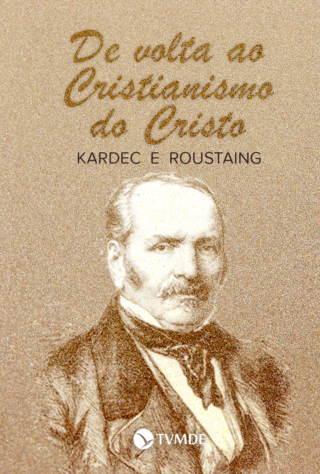 Kardec e Roustaing: De volta ao Cristianismo do Cristo